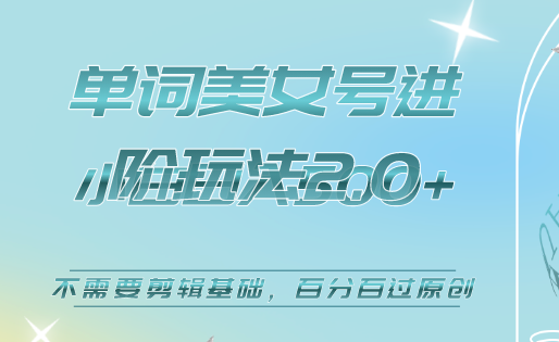 美女单词号进阶玩法2.0，小白日收益500+，不需要剪辑基础，百分百过原创-问小徐资源库