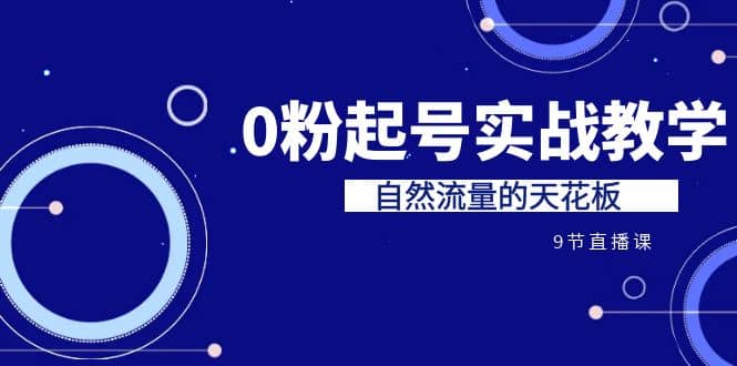 某收费培训7-8月课程：0粉起号实战教学，自然流量的天花板（9节）-问小徐资源库