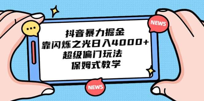 抖音暴力掘金，靠闪烁之光日入4000+，超级偏门玩法 保姆式教学-问小徐资源库