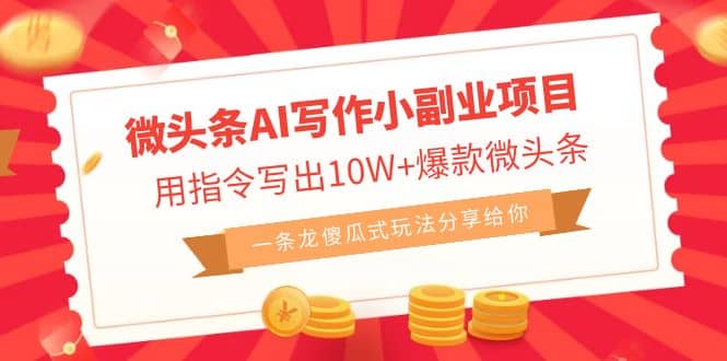 微头条AI写作小副业项目，用指令写出10W+爆款微头条，一条龙傻瓜式玩法-问小徐资源库