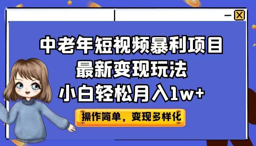 中老年短视频暴利项目最新变现玩法，小白轻松月入1w+-问小徐资源库
