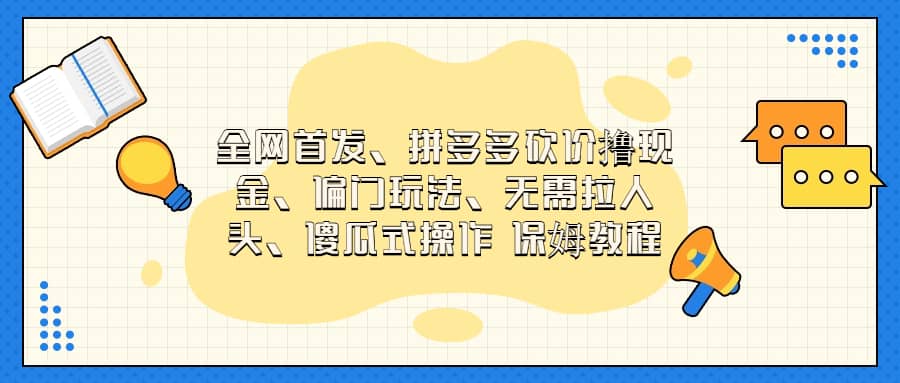 全网首发，拼多多砍价撸现金，偏门玩法，无需拉人头，傻瓜式操作  保姆教程-问小徐资源库