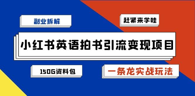 副业拆解：小红书英语拍书引流变现项目【一条龙实战玩法+150G资料包】-问小徐资源库