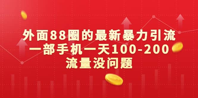 外面88圈的最新暴力引流，一部手机一天100-200流量没问题-问小徐资源库