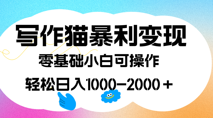 写作猫暴利变现，日入1000-2000＋，0基础小白可做，附保姆级教程-问小徐资源库