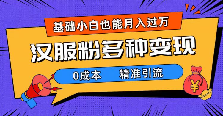 一部手机精准引流汉服粉，0成本多种变现方式，小白月入过万（附素材+工具）-问小徐资源库