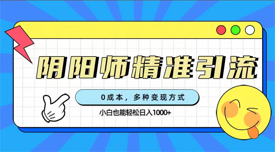 0成本阴阳师精准引流，多种变现方式，小白也能轻松日入1000+-问小徐资源库