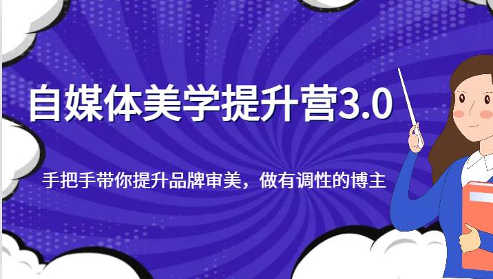 自媒体美学提升营3.0，手把手带你提升品牌审美，做有调性的博主-问小徐资源库
