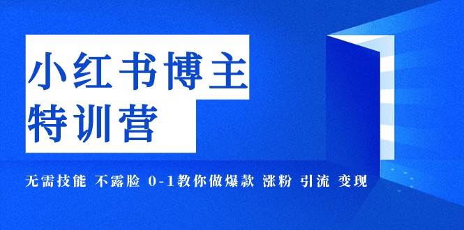 小红书博主爆款特训营-11期 无需技能 不露脸 0-1教你做爆款 涨粉 引流 变现-问小徐资源库