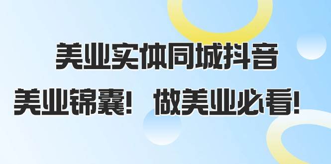 美业实体同城抖音，美业锦囊！做美业必看（58节课）-问小徐资源库
