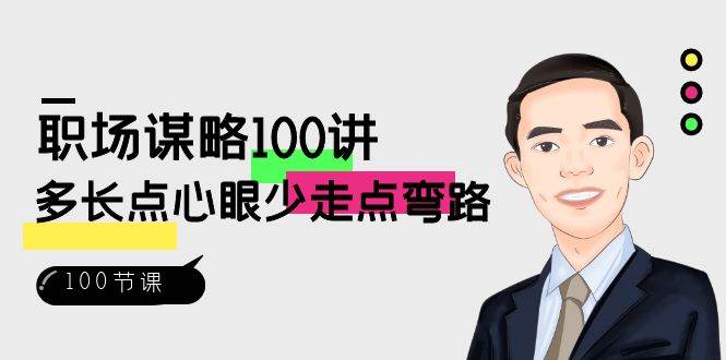 职场谋略100讲：多长点心眼少走点弯路（100节视频课）-问小徐资源库