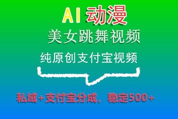 AI动漫美女跳舞视频，纯原创支付宝视频，私域+支付宝分成，稳定500+-问小徐资源库