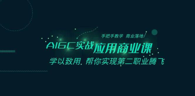 AIGC实战应用商业课：手把手教学 商业落地 学以致用 帮你实现第二职业腾飞-问小徐资源库