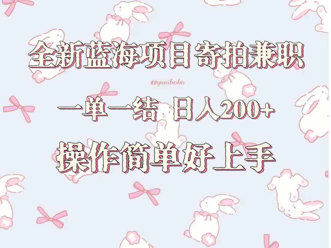 全新蓝海项目寄拍兼职，日入200+，操作简单好上手。-问小徐资源库