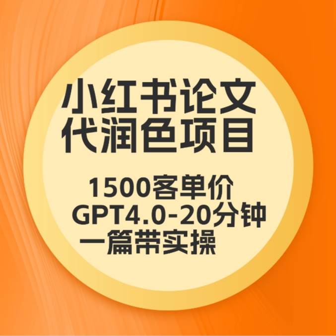 毕业季小红书论文代润色项目，本科1500，专科1200，高客单GPT4.0-20分钟一篇带实操-问小徐资源库