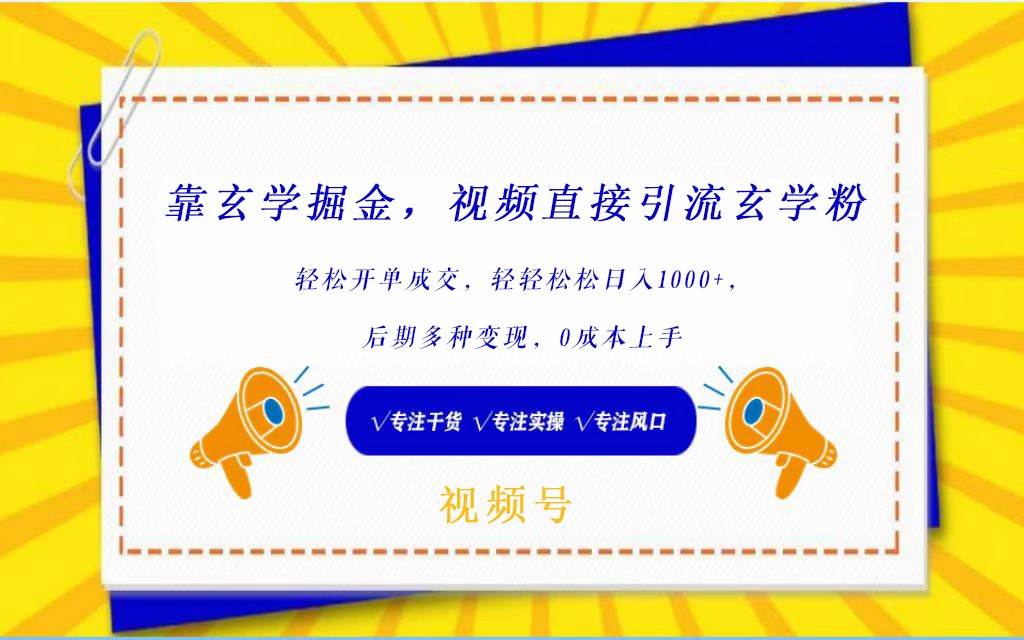 视频号靠玄学掘金，引流玄学粉，轻松开单成交，日入1000+  小白0成本上手-问小徐资源库