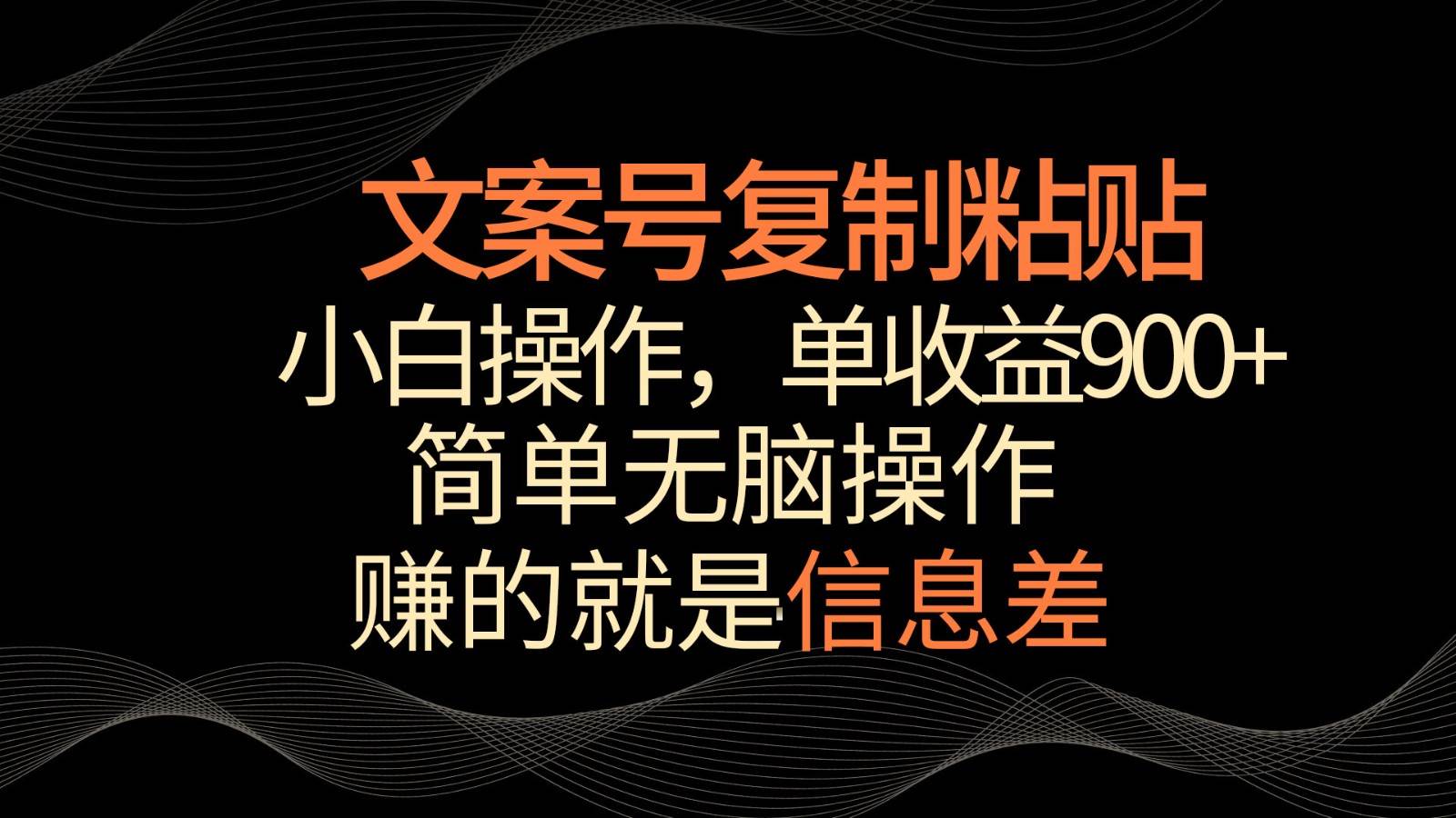 文案号掘金，简单复制粘贴，小白操作，单作品收益900+-问小徐资源库