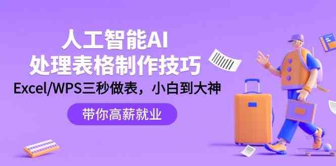 人工智能AI处理表格制作技巧：Excel/WPS三秒做表，大神到小白-问小徐资源库