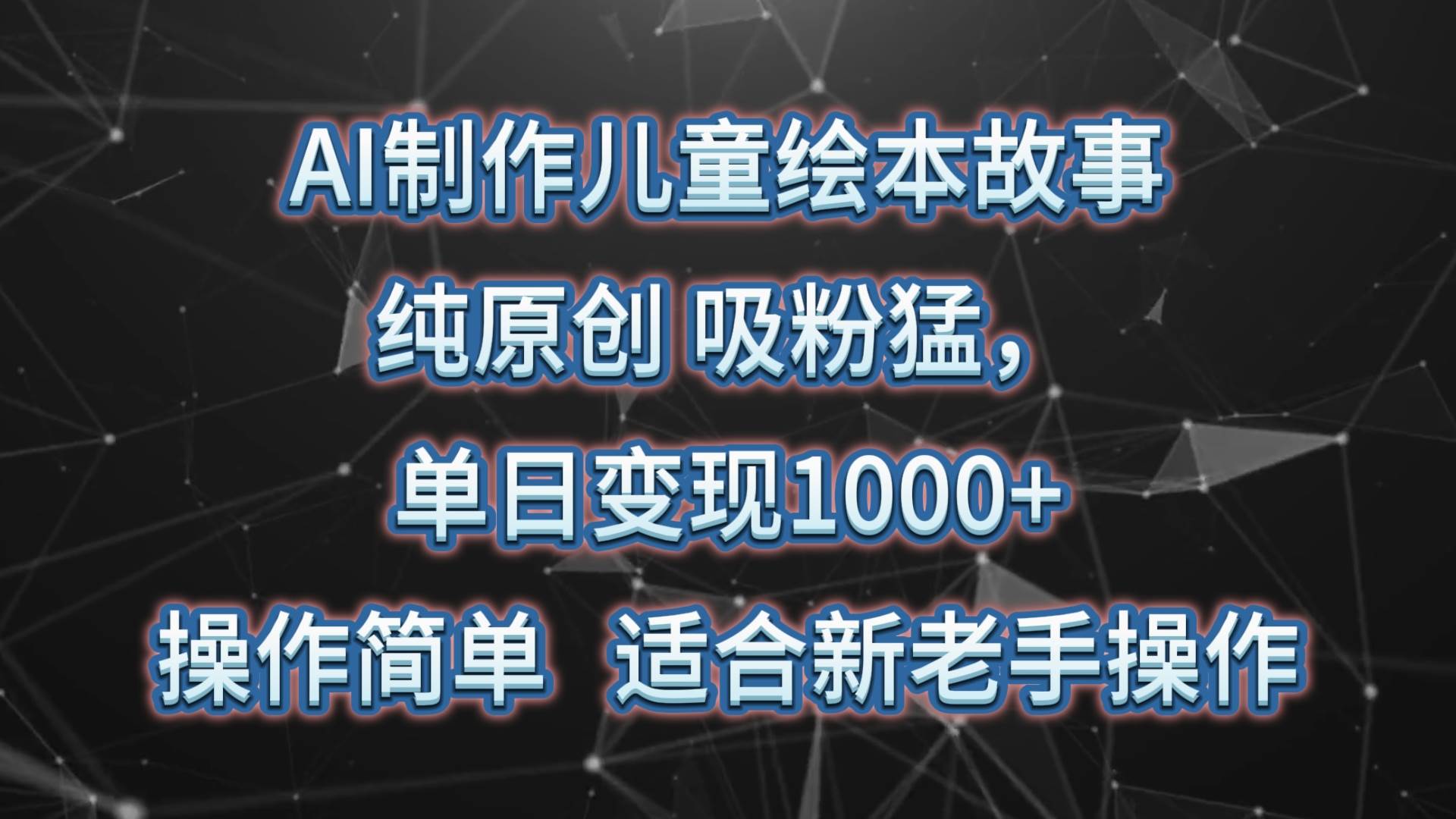 AI制作儿童绘本故事，纯原创，吸粉猛，单日变现1000+，操作简单，适合新老手操作-问小徐资源库