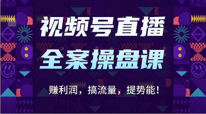 视频号直播全案操盘课：赚利润，搞流量，提势能！（16节课）-问小徐资源库