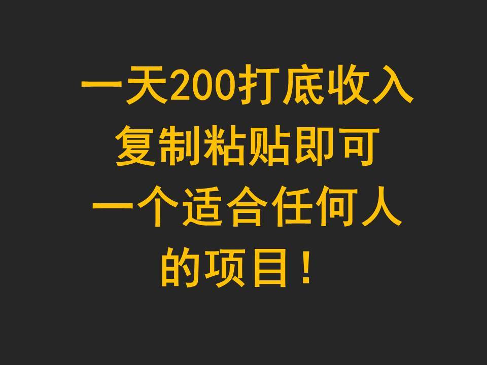 一天200打底收入，复制粘贴即可，一个适合任何人的项目！-问小徐资源库