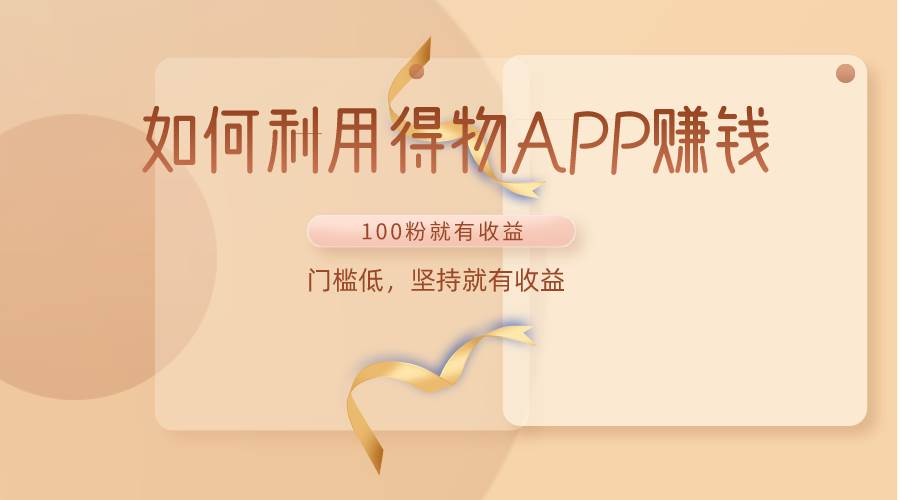 如何利用得物APP赚收益，100粉就可以赚收益，门槛低，坚持就有收益-问小徐资源库