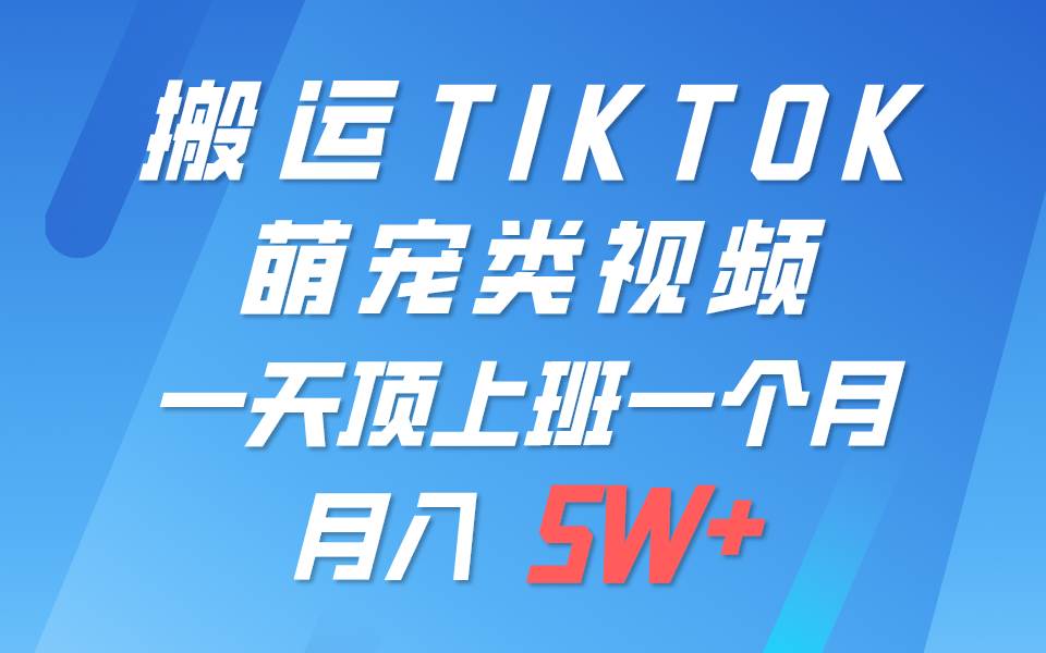 一键搬运TIKTOK萌宠类视频，一部手机即可操作，所有平台均可发布 轻松月入5W+-问小徐资源库