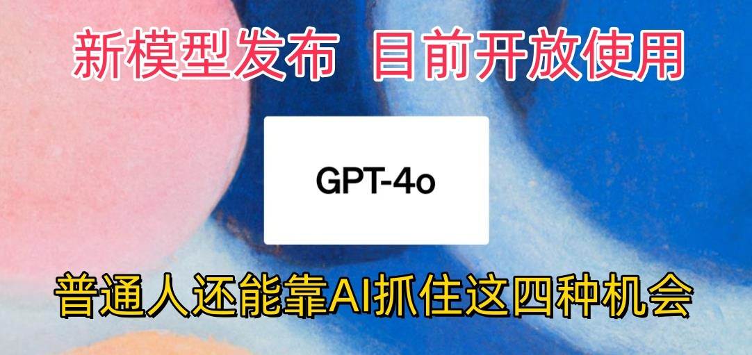 最强模型ChatGPT-4omni震撼发布，目前开放使用，普通人可以利用AI抓住的四…-问小徐资源库