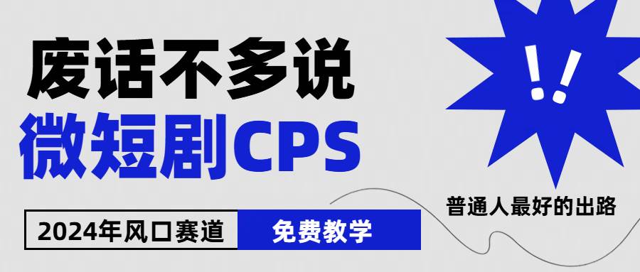 2024下半年微短剧风口来袭，周星驰小杨哥入场，免费教学 适用小白 月入2w+-问小徐资源库