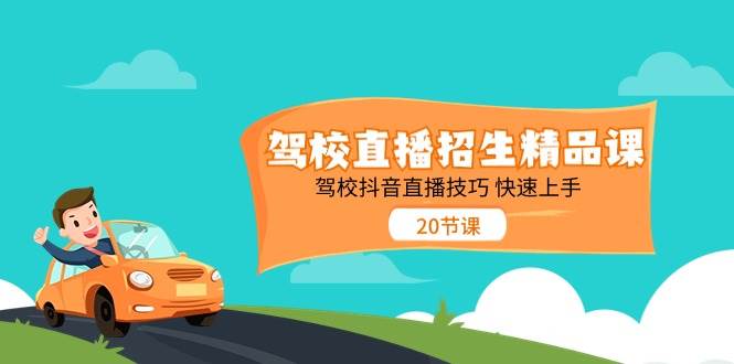 驾校直播招生精品课，驾校抖音直播技巧快速上手（20节课）-问小徐资源库