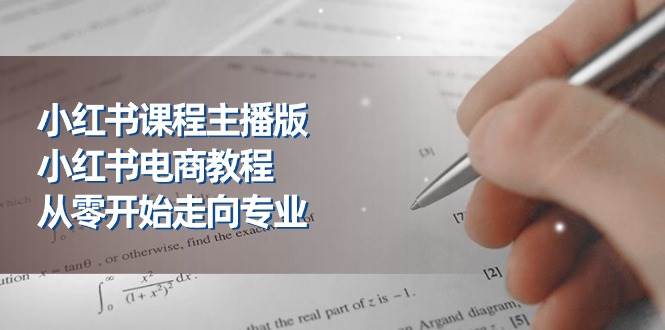 小红书课程主播版，小红书电商教程，从零开始走向专业（23节）-问小徐资源库