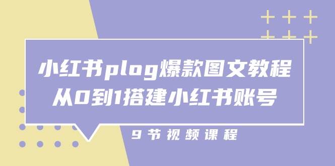小红书plog爆款图文教程，从0到1搭建小红书账号（9节课）-问小徐资源库