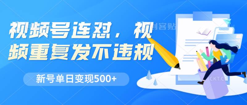 视频号连怼，视频重复发不违规，新号单日变现500+-问小徐资源库