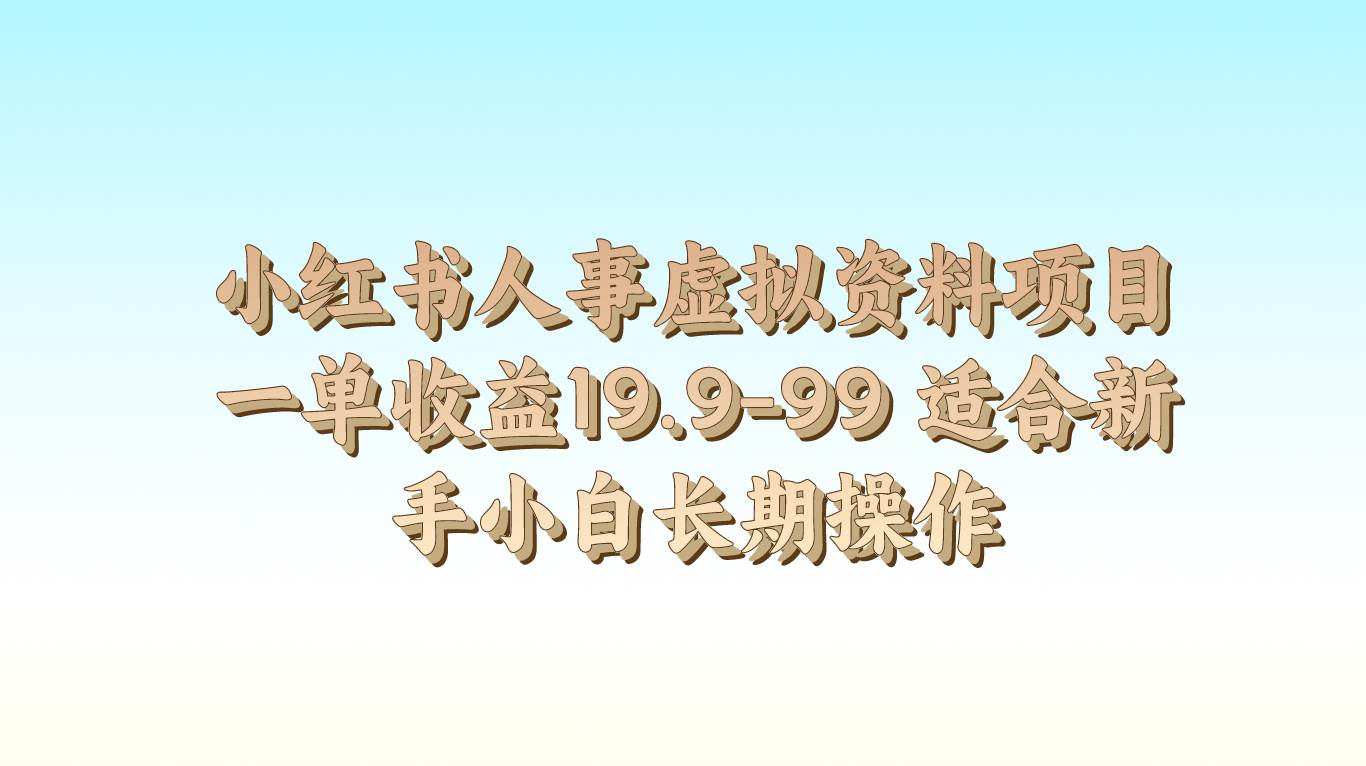 小红书人事虚拟资料项目一单收益19.9-99 适合新手小白长期操作-问小徐资源库