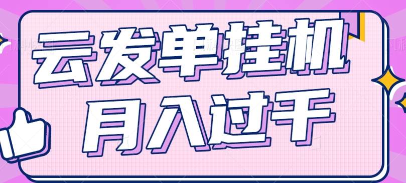 云发单挂机赚钱项目，零成本零门槛，新手躺平也能月入过千！-问小徐资源库