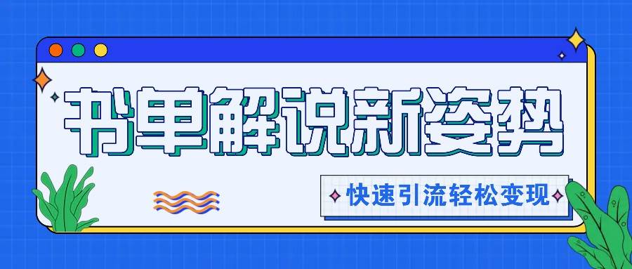 书单解说玩法快速引流，解锁阅读新姿势，原创视频轻松变现！-问小徐资源库
