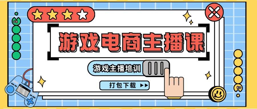 0基础入门游戏电商主播课程：游戏主播培训打包下载（23节）-问小徐资源库