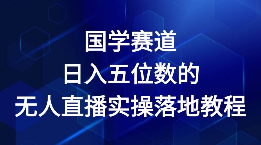 国学赛道-2024年日入五位数无人直播实操落地教程-问小徐资源库