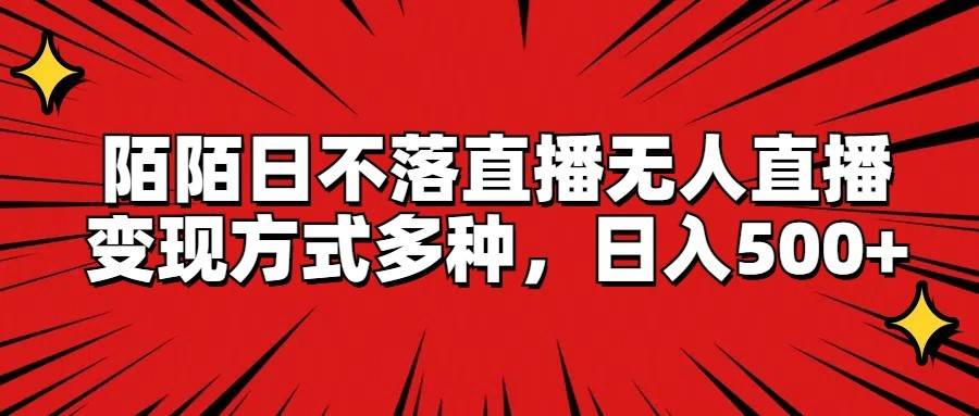 陌陌日不落直播无人直播，变现方式多种，日入500+-问小徐资源库