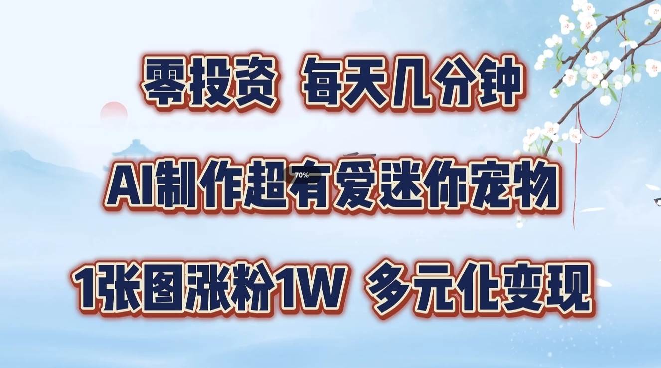 零投资，每天几分钟，AI制作超有爱迷你宠物玩法，多元化变现，手把手交给你-问小徐资源库