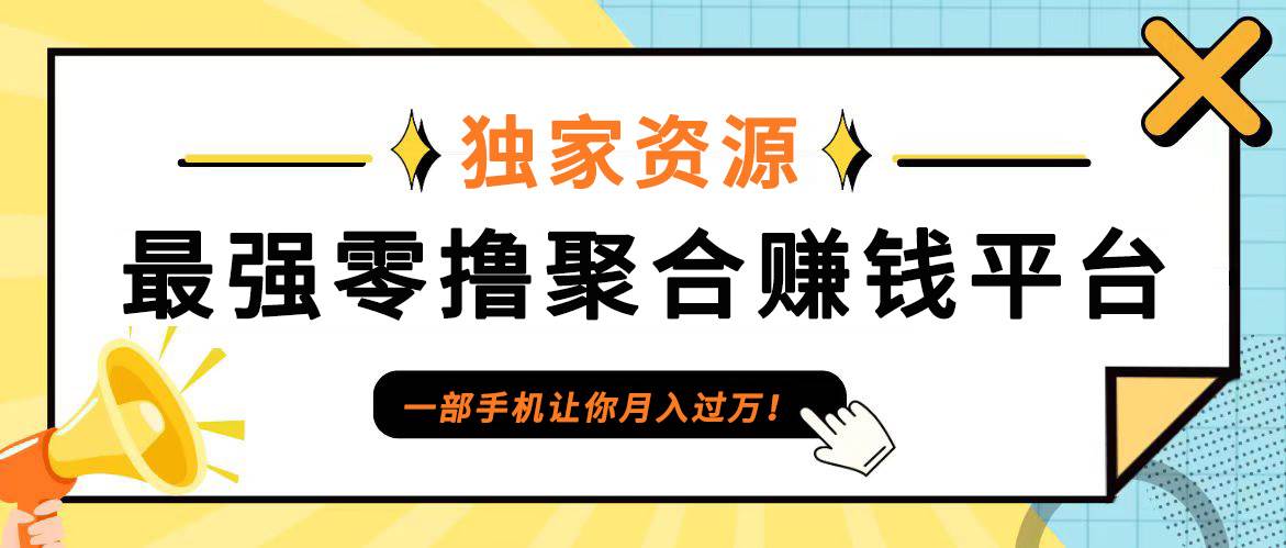 【首码】最强0撸聚合赚钱平台（独家资源）,单日单机100+，代理对接，扶持置顶-问小徐资源库