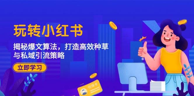玩转小红书：揭秘爆文算法，打造高效种草与私域引流策略-问小徐资源库