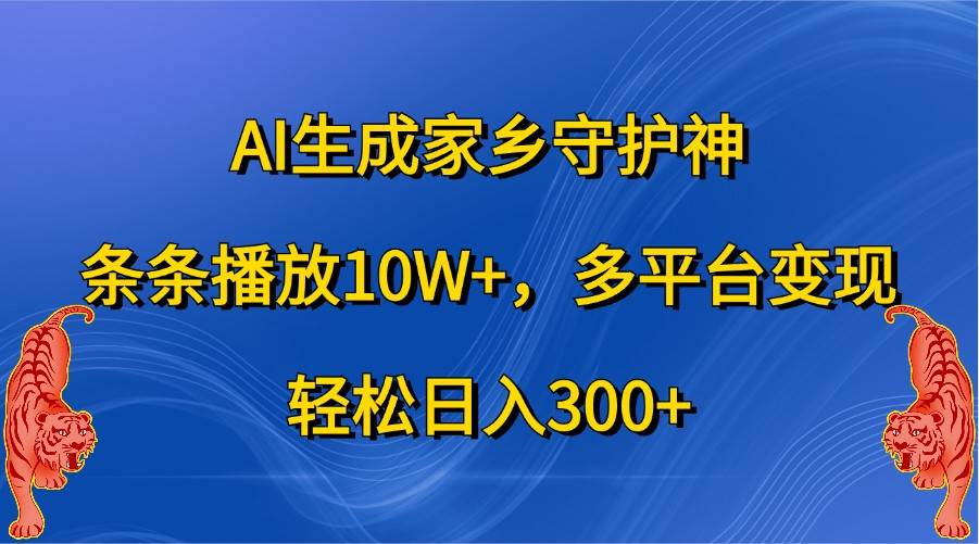 AI生成家乡守护神，条条播放10W+，多平台变现，轻松日入300+-问小徐资源库