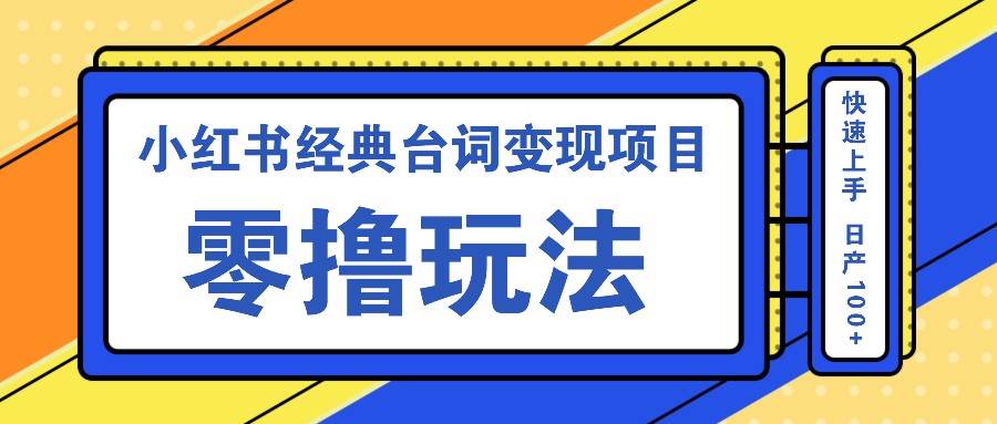小红书经典台词变现项目，零撸玩法 快速上手 日产100+-问小徐资源库