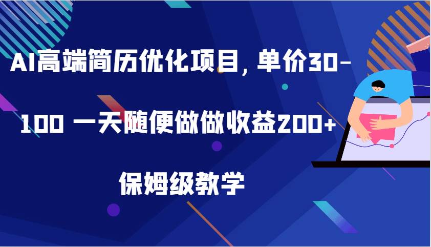 AI高端简历优化项目,单价30-100 一天随便做做收益200+ 保姆级教学-问小徐资源库