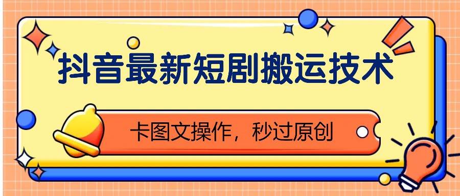 抖音最新短剧搬运技术，卡图文操作，秒过原创！-问小徐资源库