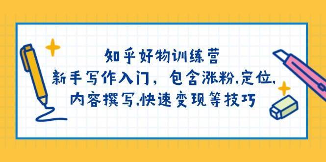 知乎好物训练营：新手写作入门，包含涨粉，定位，内容撰写，快速变现等技巧-问小徐资源库