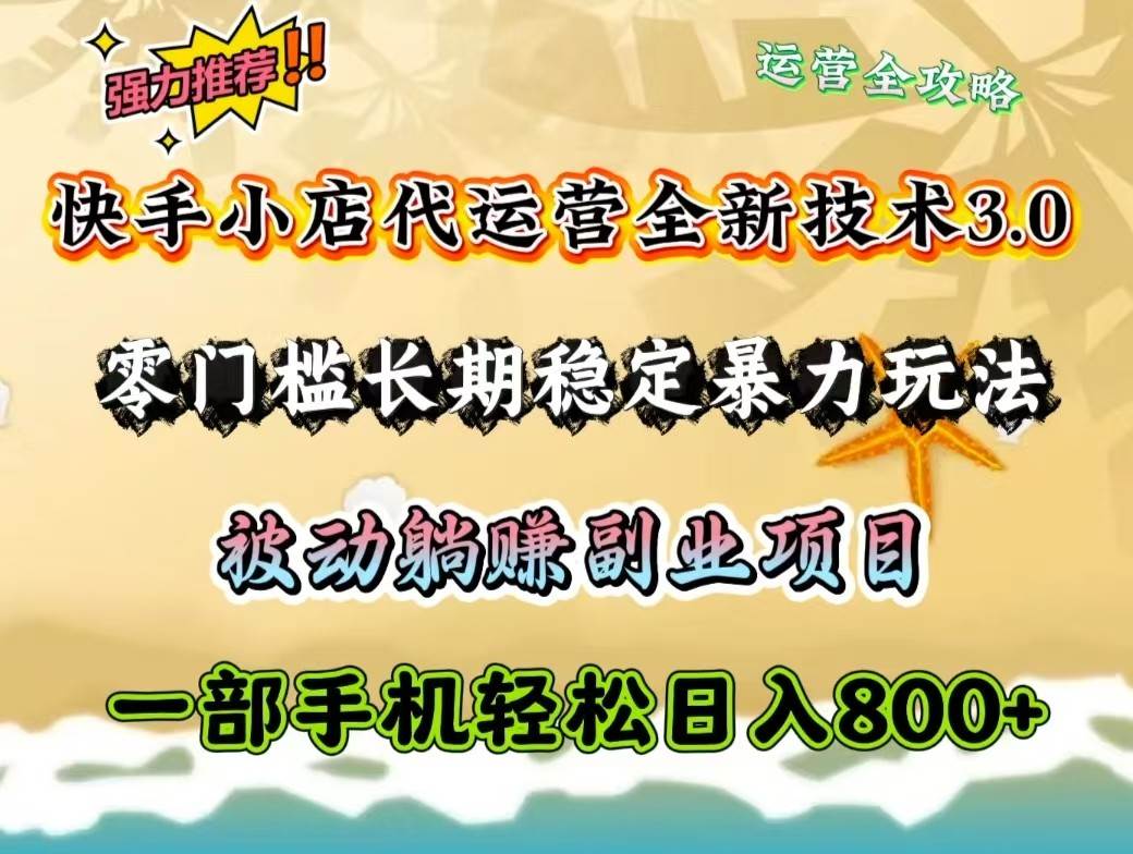 快手小店代运营全新技术3.0，零门槛长期稳定暴力玩法，被动躺赚一部手机轻松日入800+-问小徐资源库