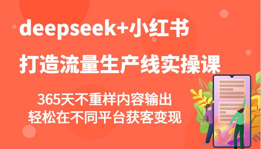 deepseek+小红书打造流量生产线实操课，365天不重样内容输出，轻松在不同平台获客变现-问小徐资源库