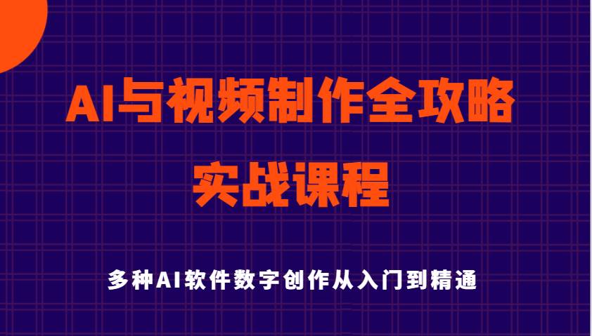 AI与视频制作全攻略从入门到精通实战课程，多种AI软件数字创作知识与技能-问小徐资源库